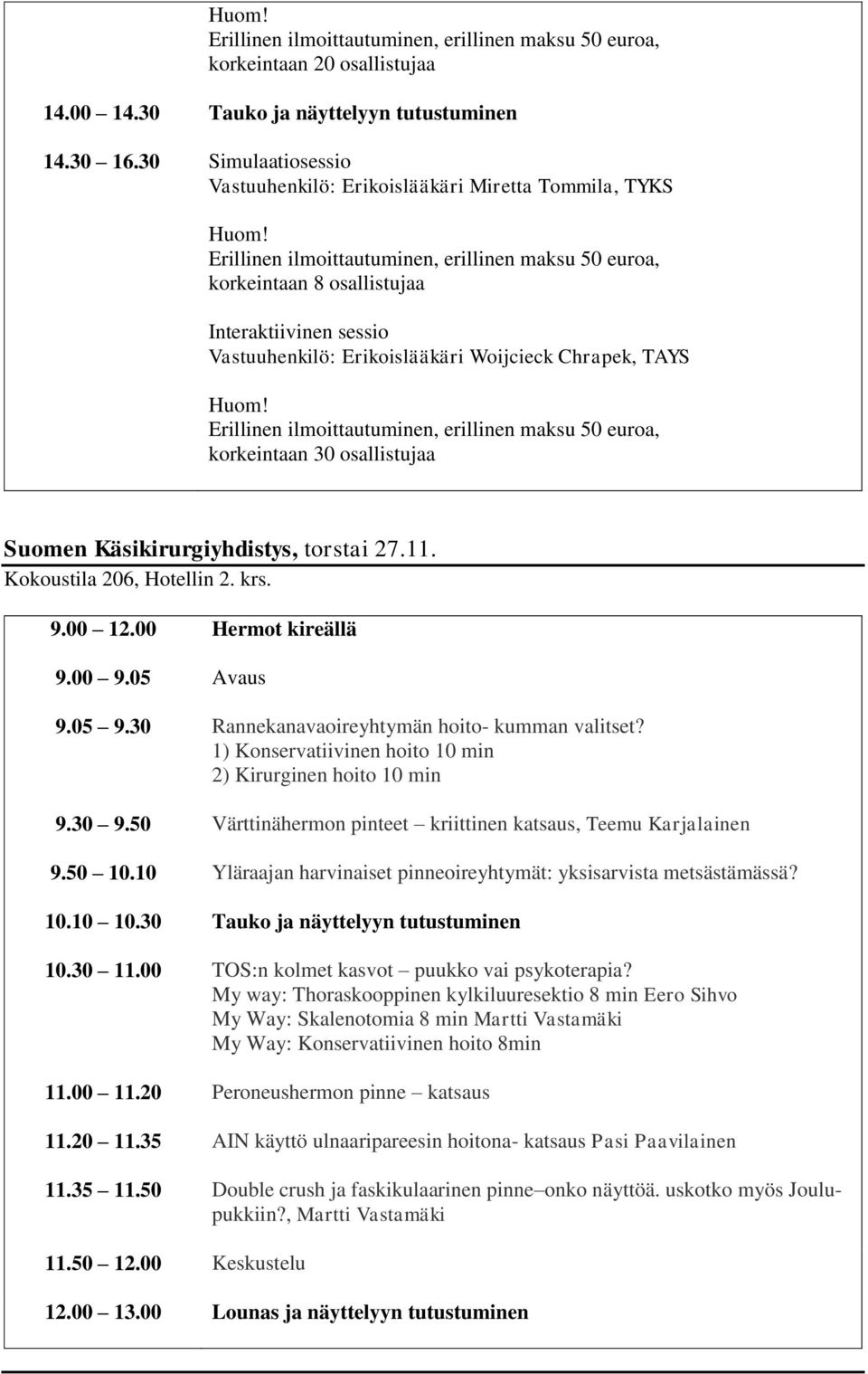 Erillinen ilmoittautuminen, erillinen maksu 50 euroa, korkeintaan 8 osallistujaa Interaktiivinen sessio Vastuuhenkilö: Erikoislääkäri Woijcieck Chrapek, TAYS Huom!