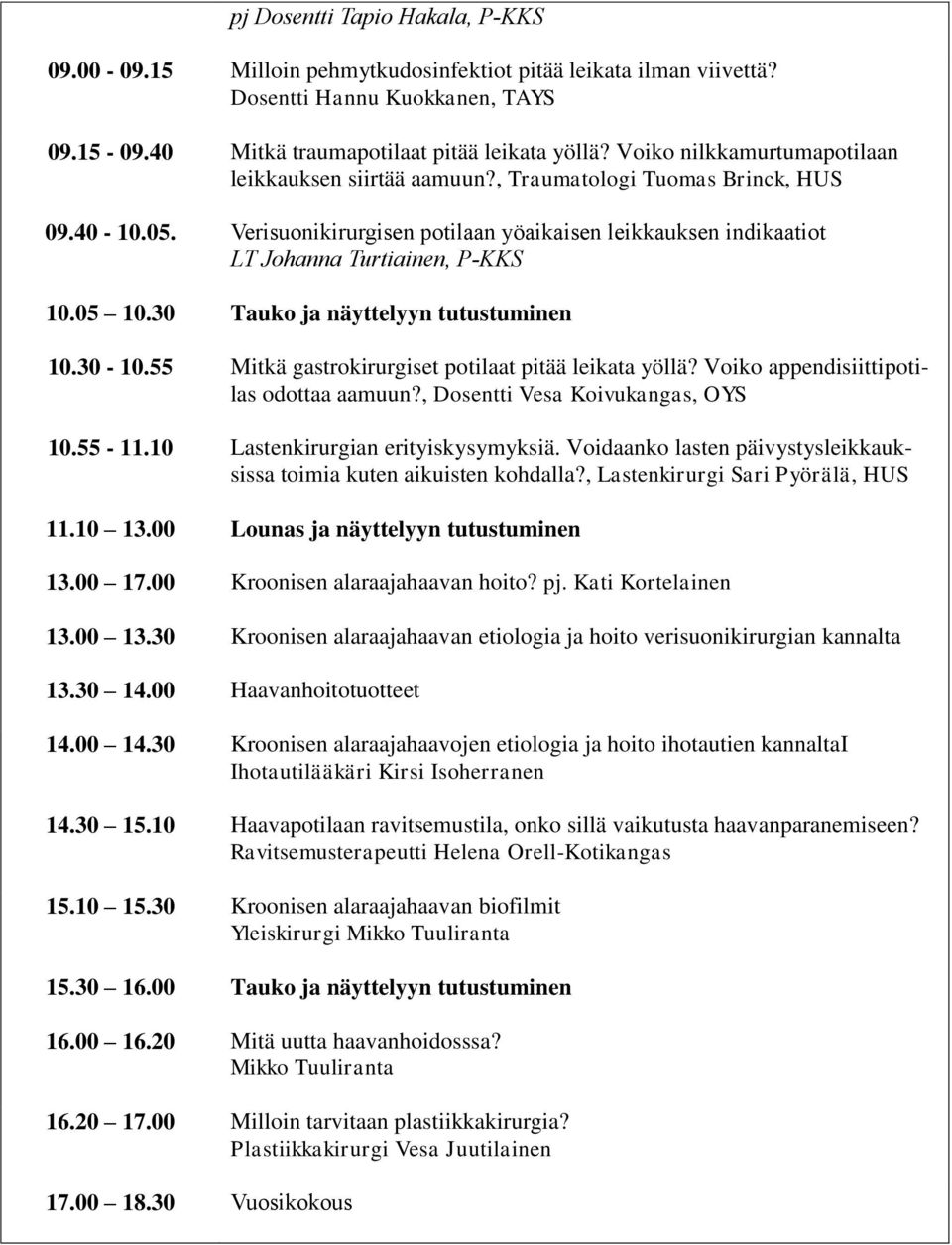 05 10.30 Tauko ja näyttelyyn tutustuminen 10.30-10.55 Mitkä gastrokirurgiset potilaat pitää leikata yöllä? Voiko appendisiittipotilas odottaa aamuun?, Dosentti Vesa Koivukangas, OYS 10.55-11.