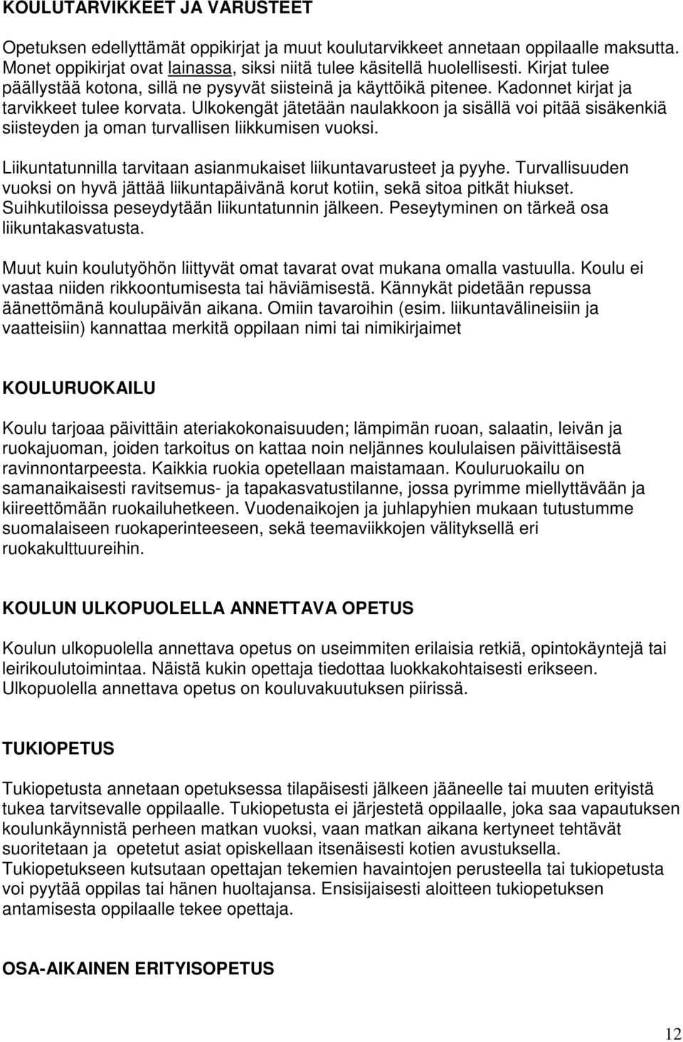 Ulkokengät jätetään naulakkoon ja sisällä voi pitää sisäkenkiä siisteyden ja oman turvallisen liikkumisen vuoksi. Liikuntatunnilla tarvitaan asianmukaiset liikuntavarusteet ja pyyhe.