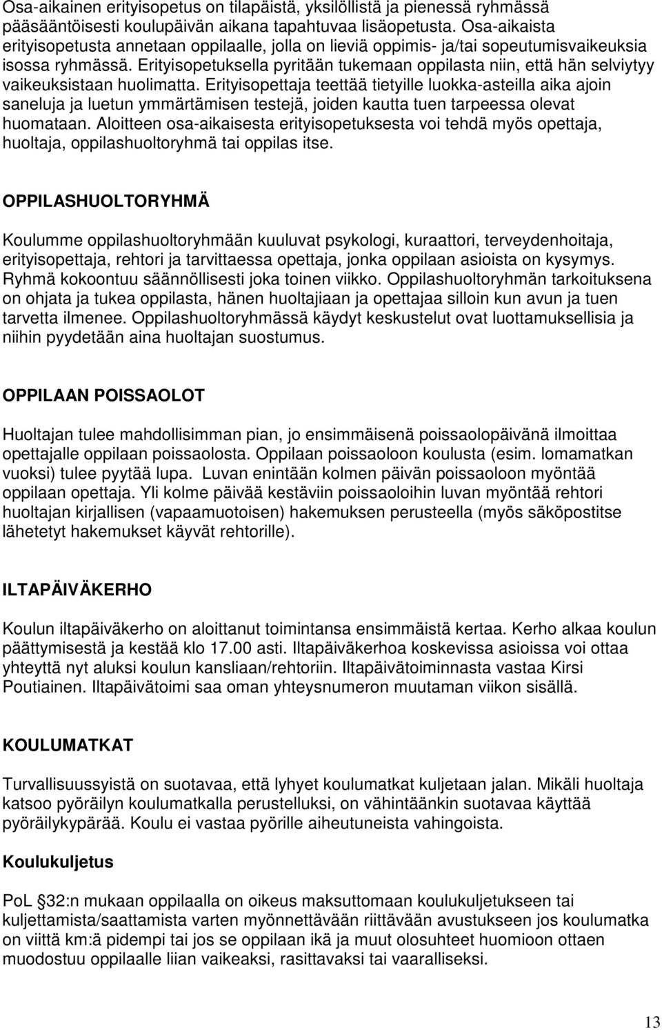 Erityisopetuksella pyritään tukemaan oppilasta niin, että hän selviytyy vaikeuksistaan huolimatta.