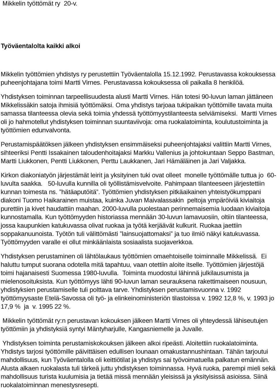 Oma yhdistys tarjoaa tukipaikan työttömille tavata muita samassa tilanteessa olevia sekä toimia yhdessä työttömyystilanteesta selviämiseksi.