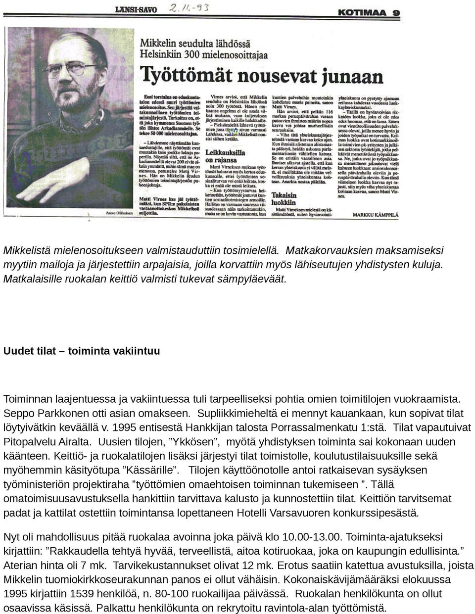 Seppo Parkkonen otti asian omakseen. Supliikkimieheltä ei mennyt kauankaan, kun sopivat tilat löytyivätkin keväällä v. 1995 entisestä Hankkijan talosta Porrassalmenkatu 1:stä.