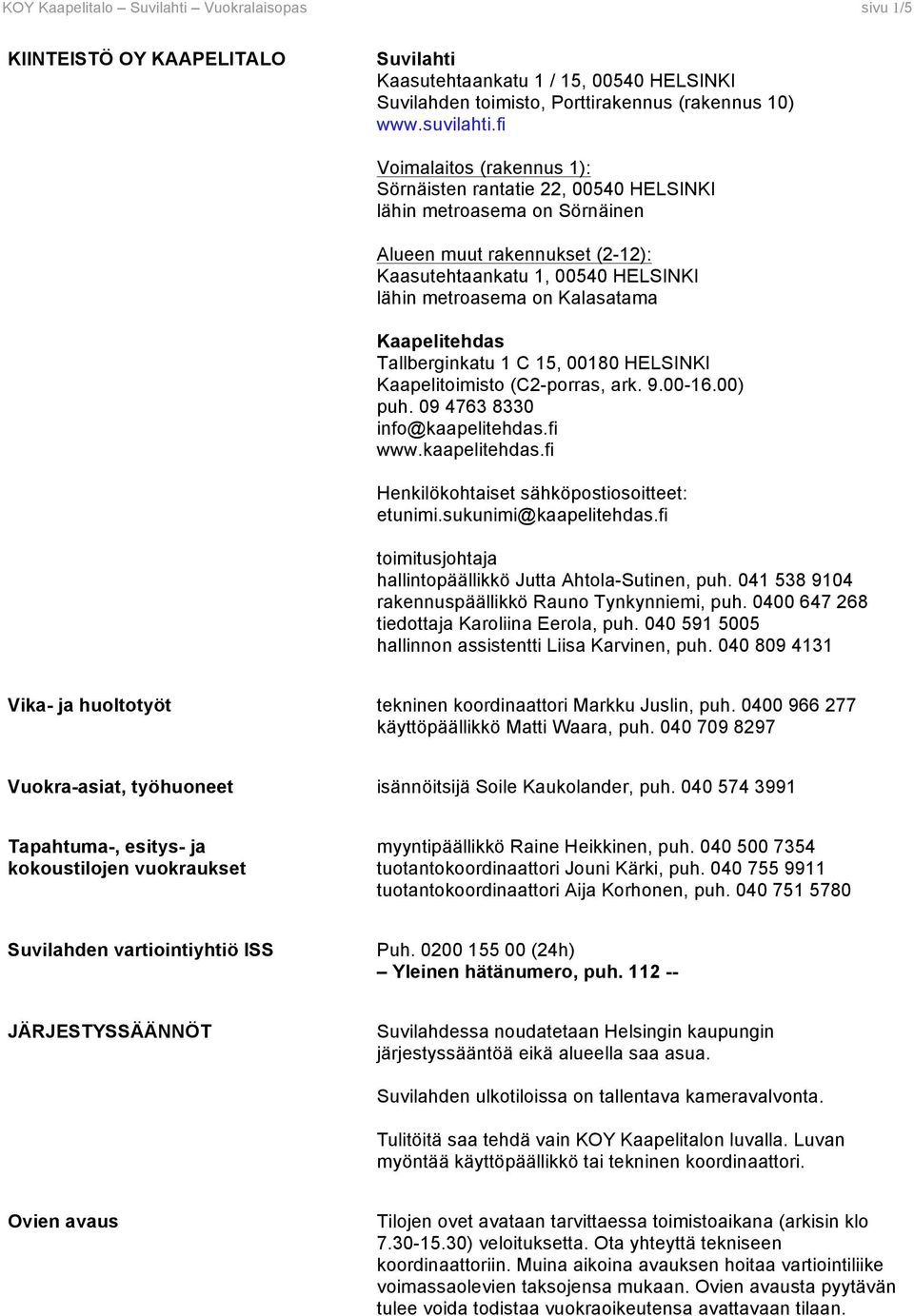 Kaapelitehdas Tallberginkatu 1 C 15, 00180 HELSINKI Kaapelitoimisto (C2-porras, ark. 9.00-16.00) puh. 09 4763 8330 info@kaapelitehdas.fi www.kaapelitehdas.fi Henkilökohtaiset sähköpostiosoitteet: etunimi.