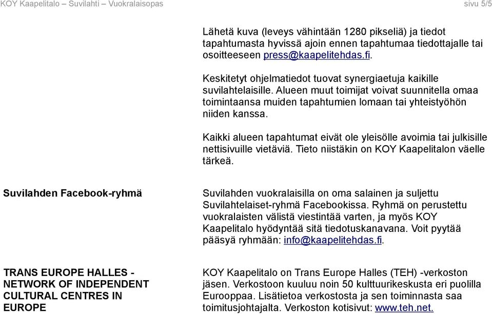 Kaikki alueen tapahtumat eivät ole yleisölle avoimia tai julkisille nettisivuille vietäviä. Tieto niistäkin on KOY Kaapelitalon väelle tärkeä.