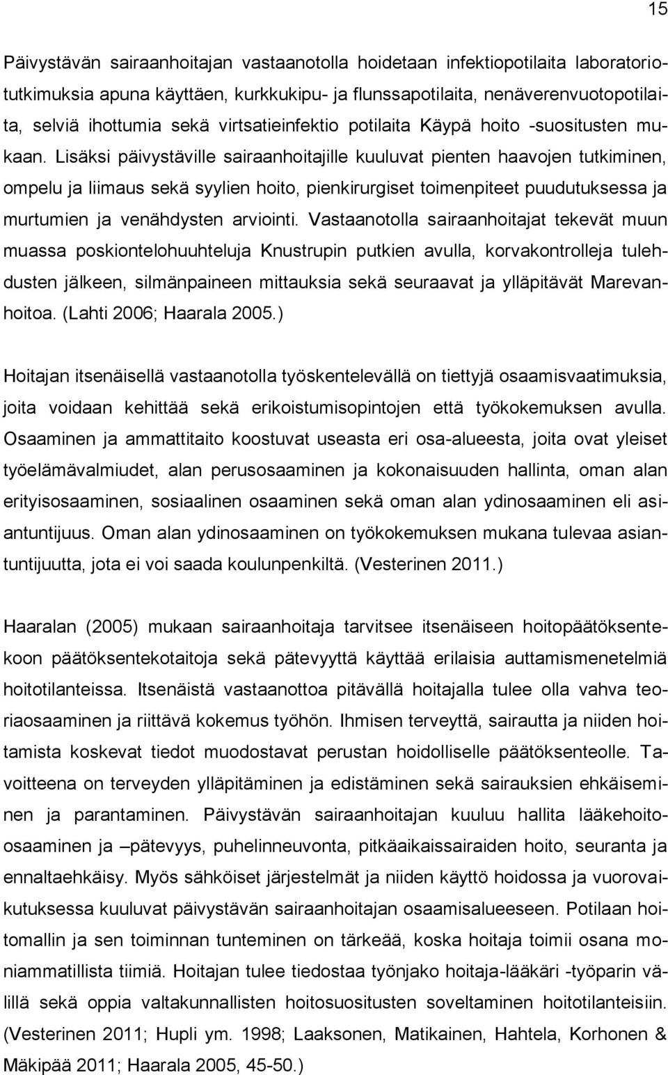 Lisäksi päivystäville sairaanhoitajille kuuluvat pienten haavojen tutkiminen, ompelu ja liimaus sekä syylien hoito, pienkirurgiset toimenpiteet puudutuksessa ja murtumien ja venähdysten arviointi.