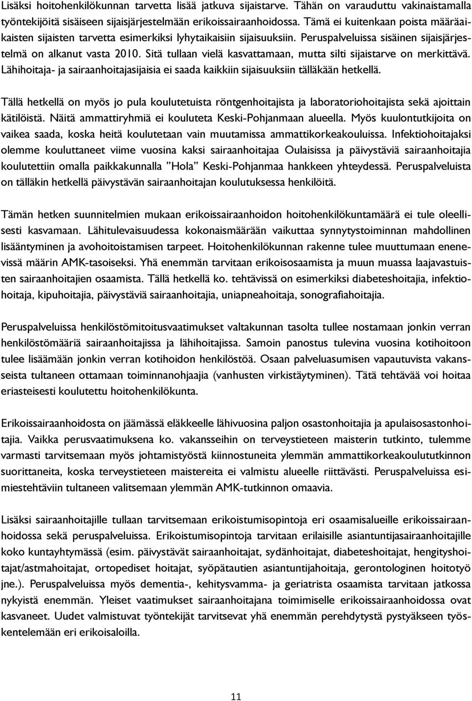 Sitä tullaan vielä kasvattamaan, mutta silti sijaistarve on merkittävä. Lähihoitaja- ja sairaanhoitajasijaisia ei saada kaikkiin sijaisuuksiin tälläkään hetkellä.