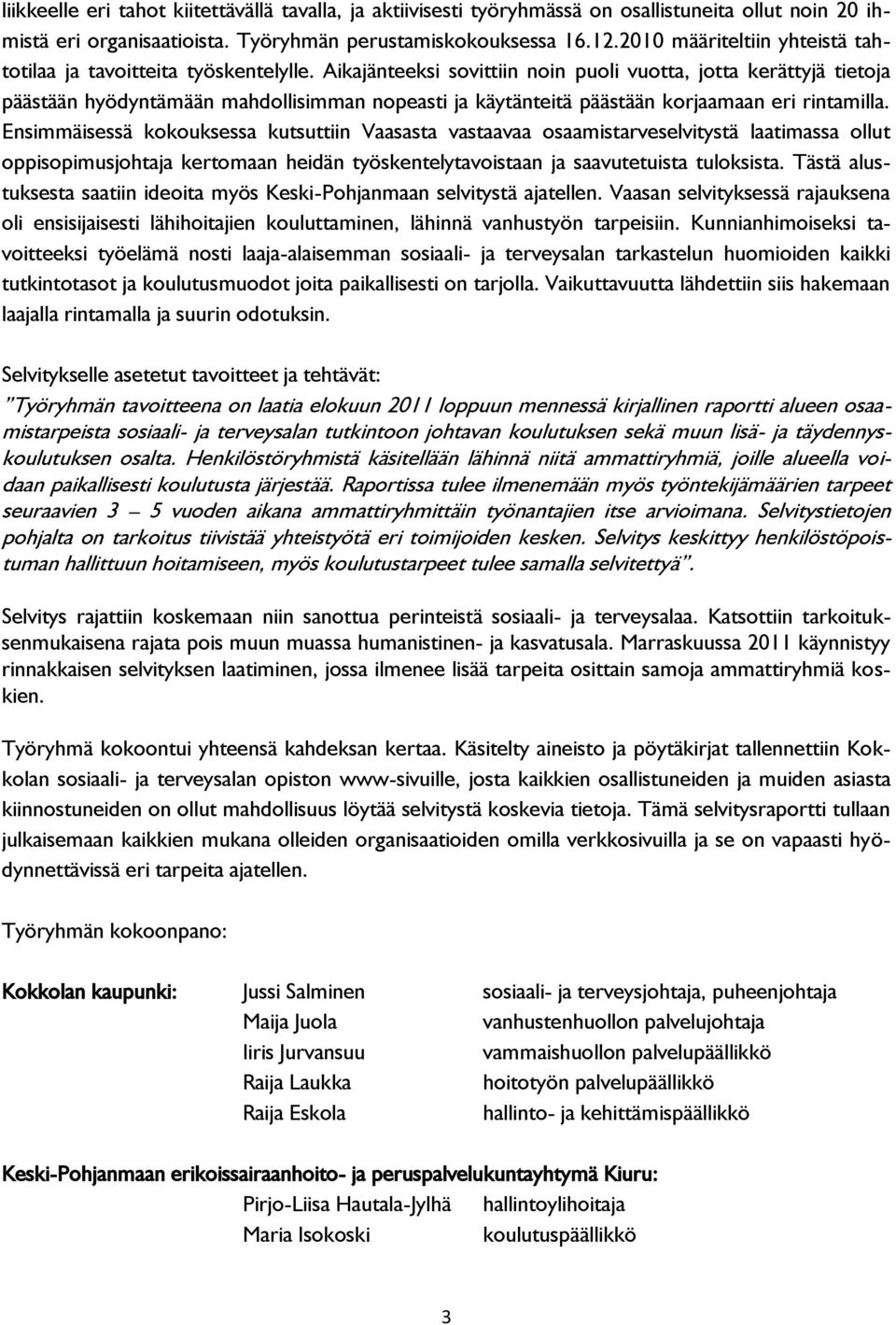 Ensimmäisessä kokouksessa kutsuttiin Vaasasta vastaavaa osaamistarveselvitystä laatimassa ollut oppisopimusjohtaja kertomaan heidän työskentelytavoistaan ja saavutetuista tuloksista.