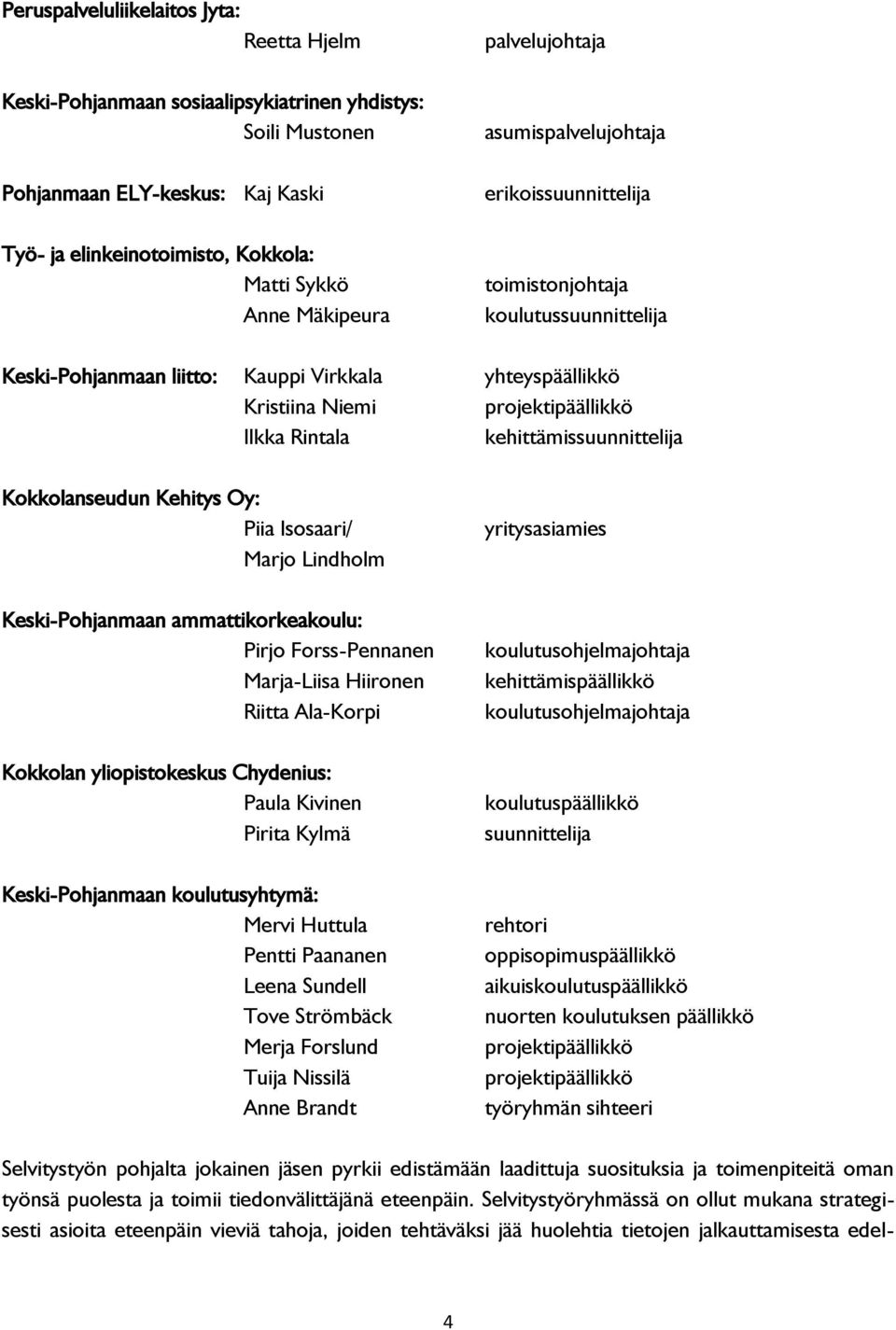 Ilkka Rintala kehittämissuunnittelija Kokkolanseudun Kehitys Oy: Piia Isosaari/ Marjo Lindholm Keski-Pohjanmaan ammattikorkeakoulu: Pirjo Forss-Pennanen Marja-Liisa Hiironen Riitta Ala-Korpi Kokkolan