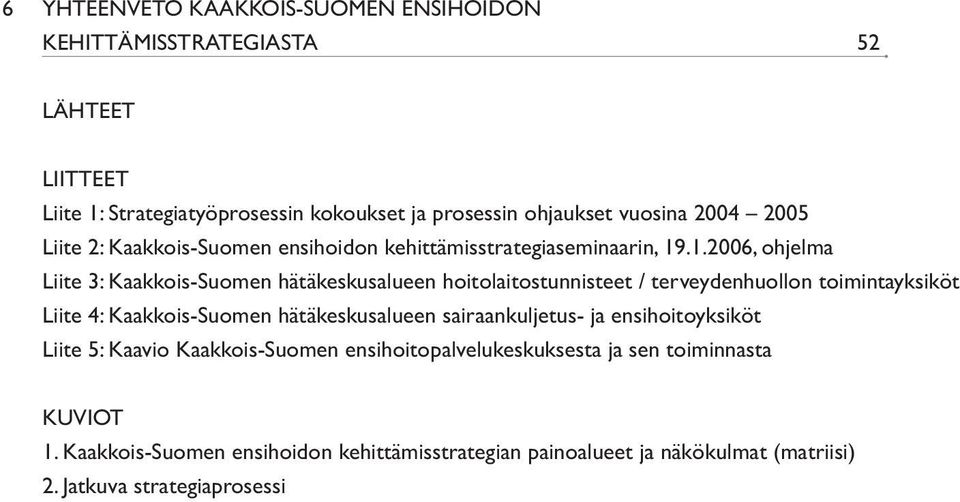 .1.2006, ohjelma Liite 3: Kaakkois-Suomen hätäkeskusalueen hoitolaitostunnisteet / terveydenhuollon toimintayksiköt Liite 4: Kaakkois-Suomen hätäkeskusalueen