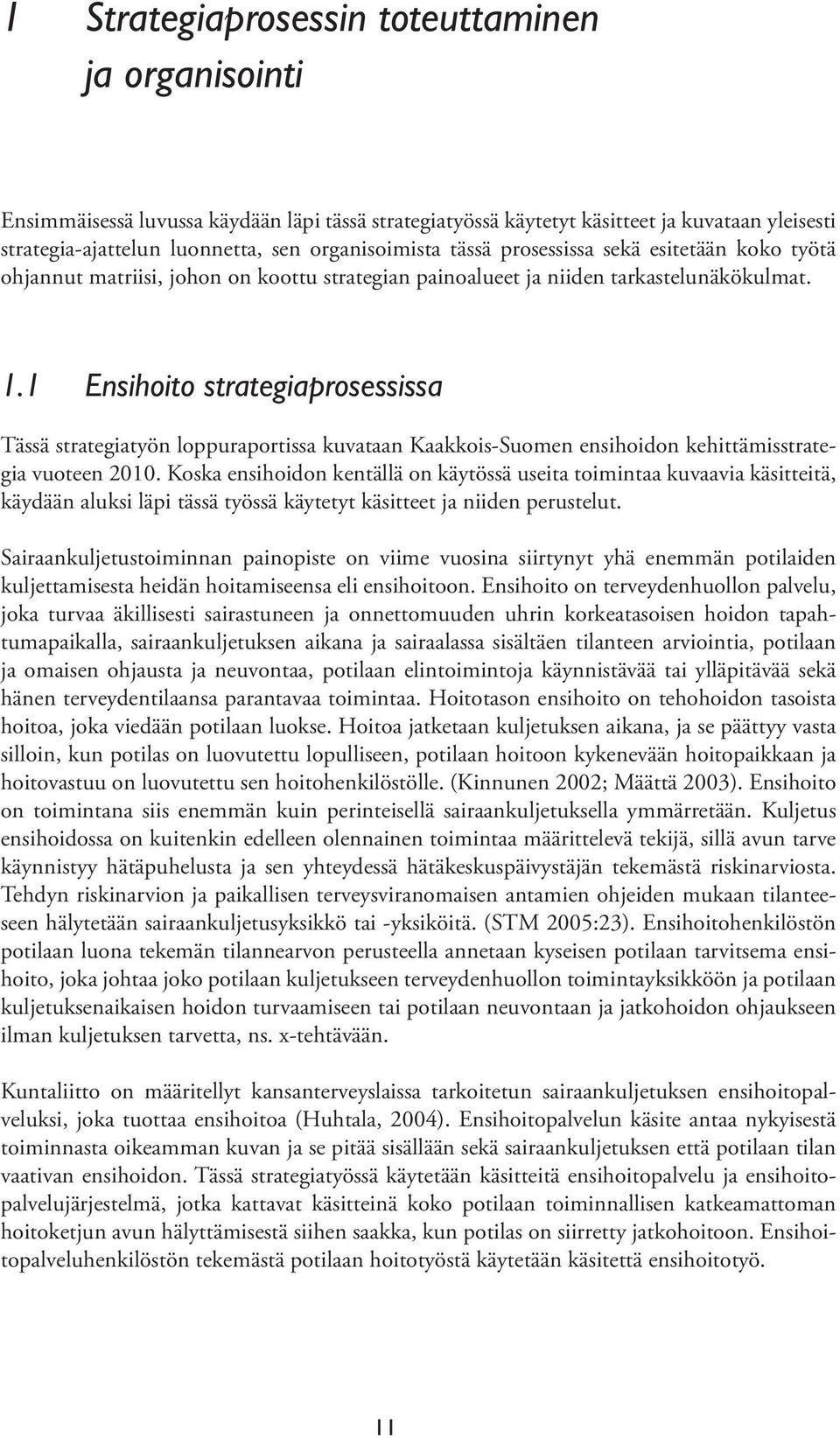 1 Ensihoito strategiaprosessissa Tässä strategiatyön loppuraportissa kuvataan Kaakkois-Suomen ensihoidon kehittämisstrategia vuoteen 2010.