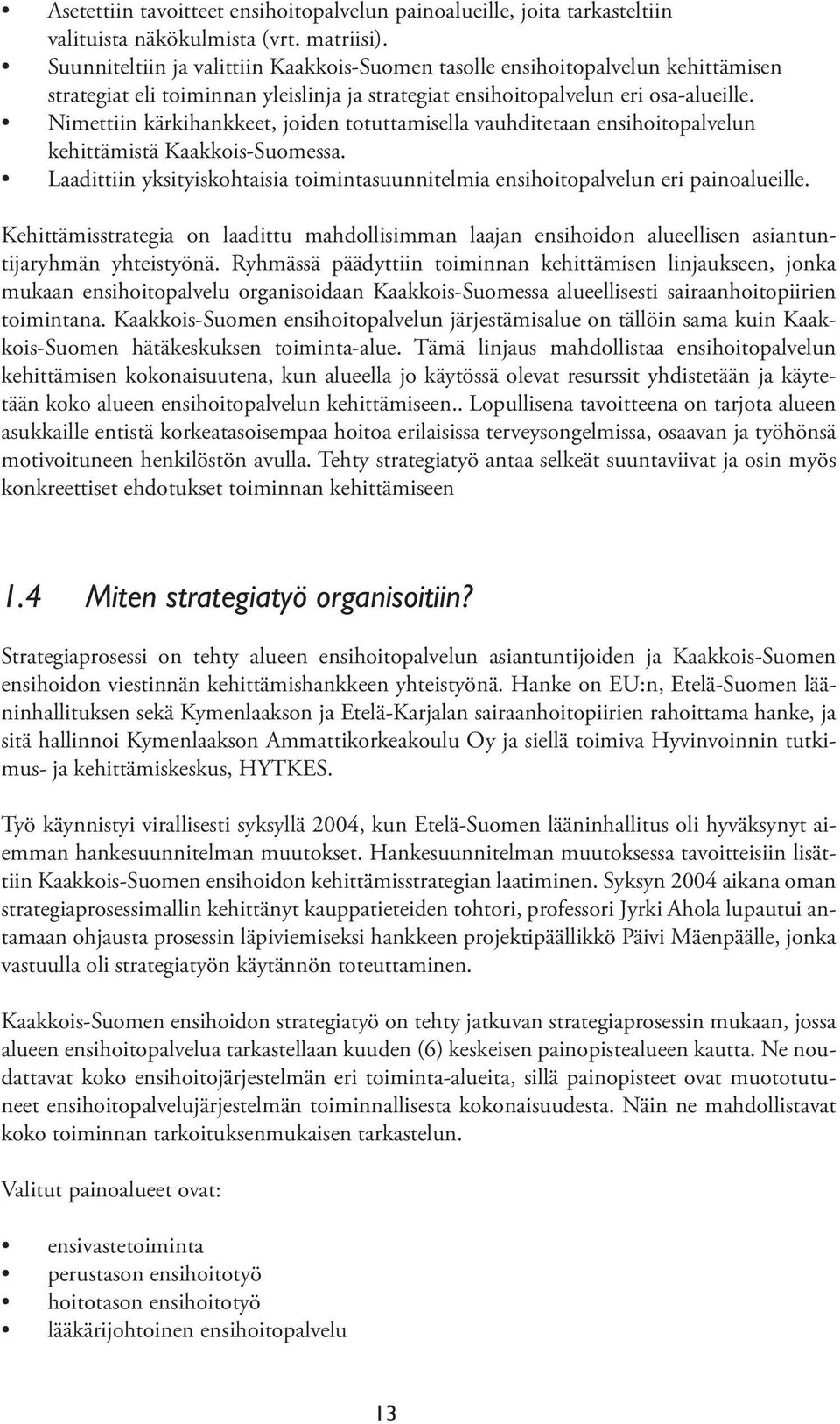 Nimettiin kärkihankkeet, joiden totuttamisella vauhditetaan ensihoitopalvelun kehittämistä Kaakkois-Suomessa. Laadittiin yksityiskohtaisia toimintasuunnitelmia ensihoitopalvelun eri painoalueille.