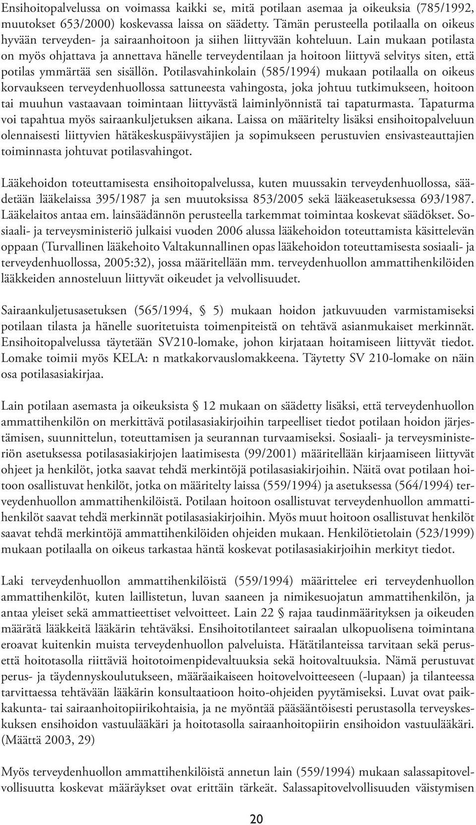 Lain mukaan potilasta on myös ohjattava ja annettava hänelle terveydentilaan ja hoitoon liittyvä selvitys siten, että potilas ymmärtää sen sisällön.