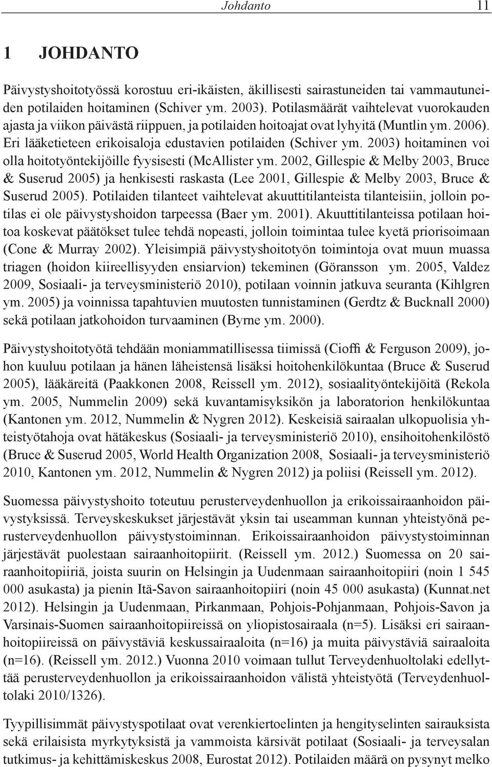 2003) hoitaminen voi olla hoitotyöntekijöille fyysisesti (McAllister ym.