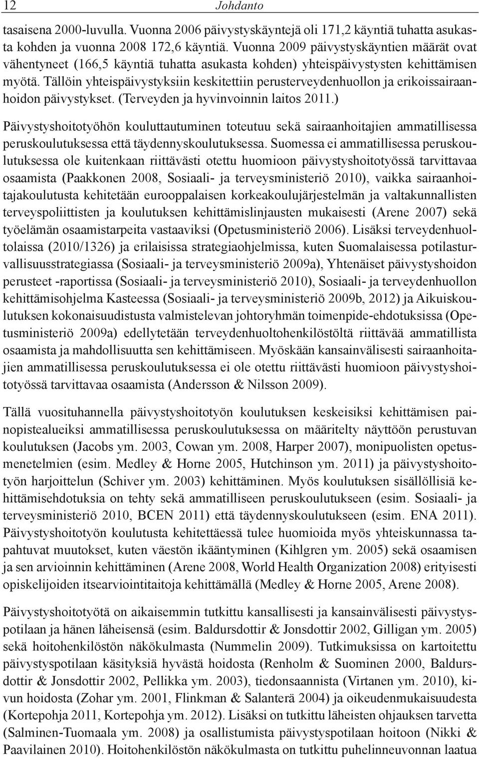 Tällöin yhteispäivystyksiin keskitettiin perusterveydenhuollon ja erikoissairaanhoidon päivystykset. (Terveyden ja hyvinvoinnin laitos 2011.