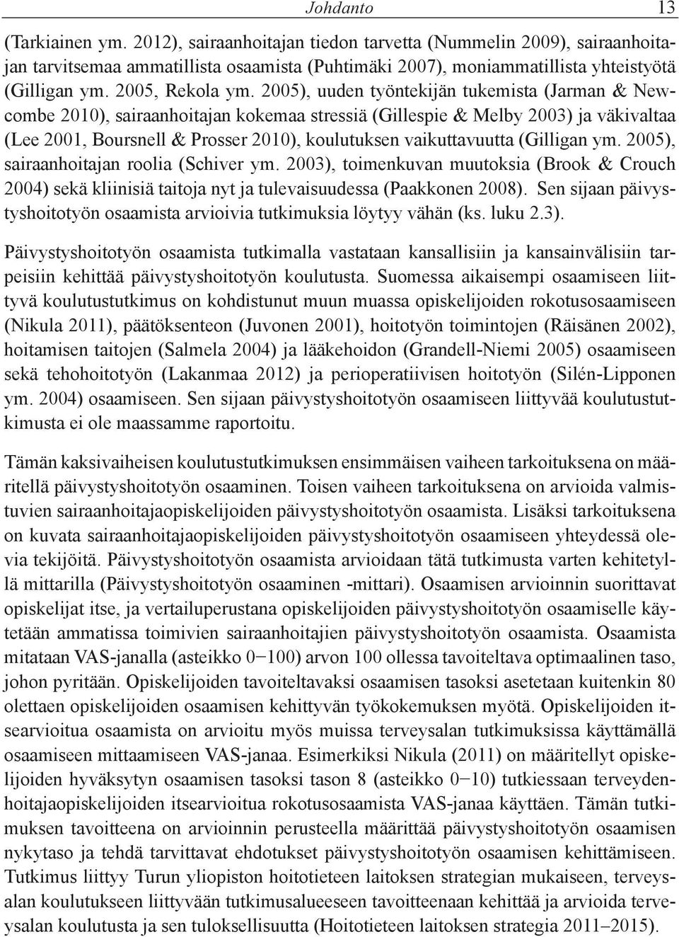 2005), uuden työntekijän tukemista (Jarman & Newcombe 2010), sairaanhoitajan kokemaa stressiä (Gillespie & Melby 2003) ja väkivaltaa (Lee 2001, Boursnell & Prosser 2010), koulutuksen vaikuttavuutta