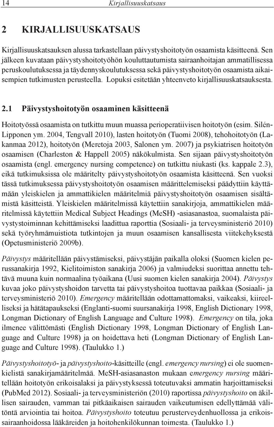 perusteella. Lopuksi esitetään yhteenveto kirjallisuuskatsauksesta. 2.1 Päivystyshoitotyön osaaminen käsitteenä Hoitotyössä osaamista on tutkittu muun muassa perioperatiivisen hoitotyön (esim.