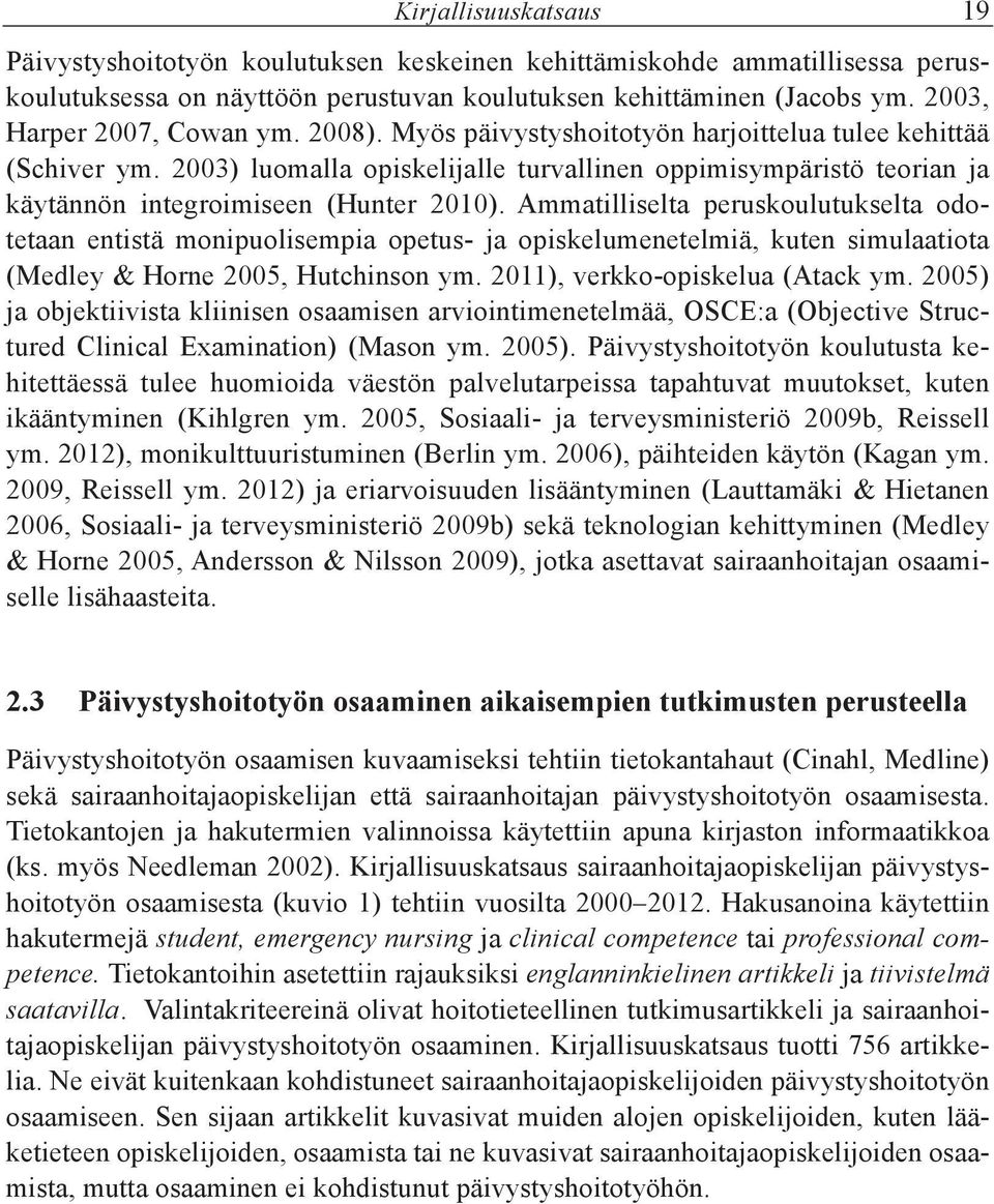 2003) luomalla opiskelijalle turvallinen oppimisympäristö teorian ja käytännön integroimiseen (Hunter 2010).