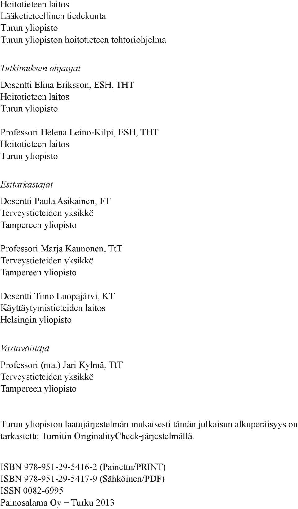 Kaunonen, TtT Terveystieteiden yksikkö Tampereen yliopisto Dosentti Timo Luopajärvi, KT Käyttäytymistieteiden laitos Helsingin yliopisto Vastaväittäjä Professori (ma.