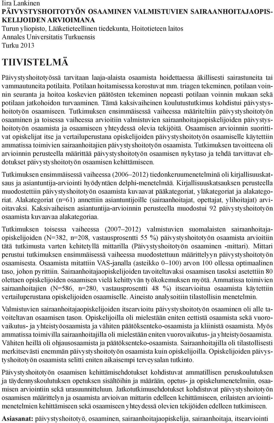 triagen tekeminen, potilaan voinnin seuranta ja hoitoa koskevien päätösten tekeminen nopeasti potilaan voinnin mukaan sekä potilaan jatkohoidon turvaaminen.