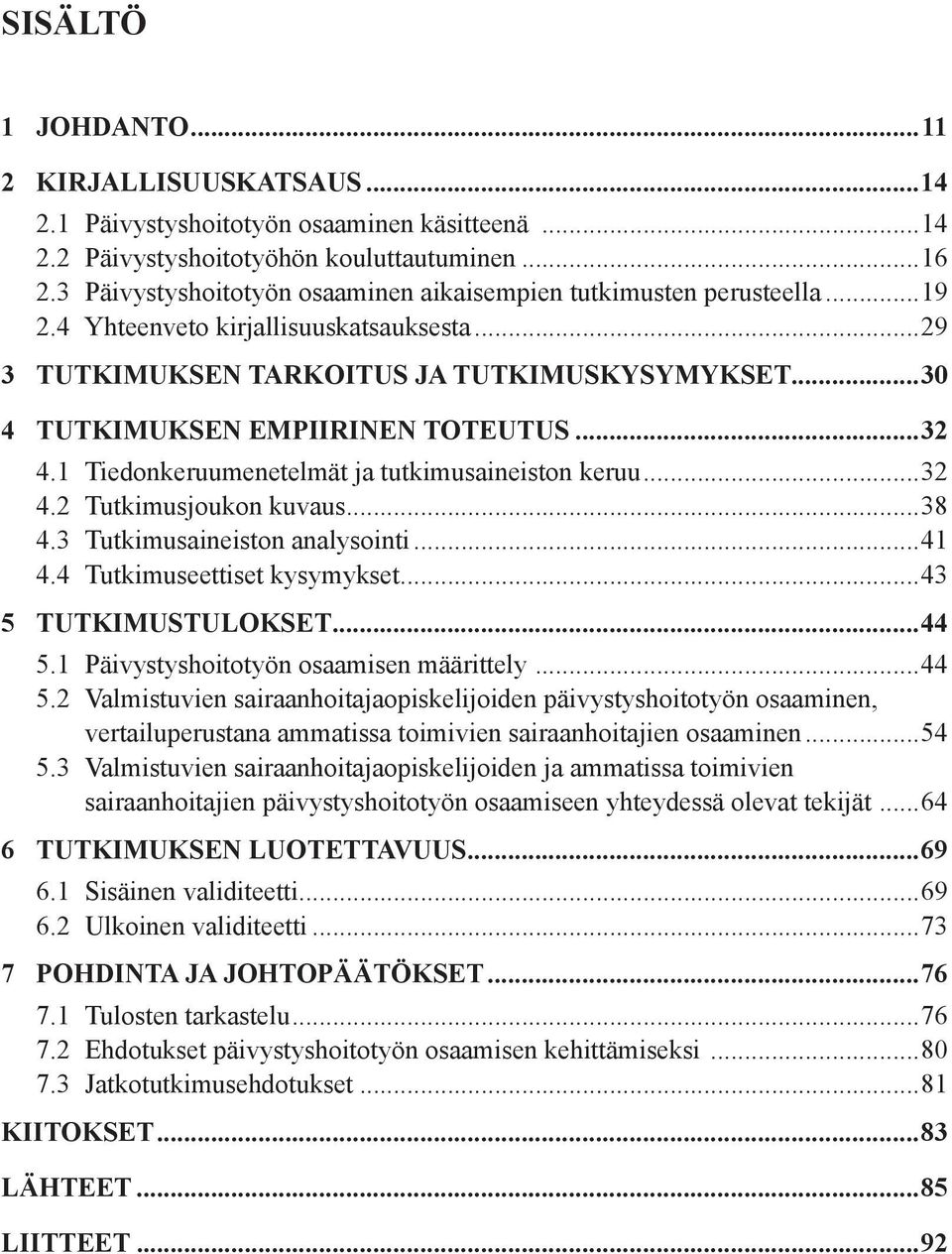 ..30 4 TUTKIMUKSEN EMPIIRINEN TOTEUTUS...32 4.1 Tiedonkeruumenetelmät ja tutkimusaineiston keruu...32 4.2 Tutkimusjoukon kuvaus...38 4.3 Tutkimusaineiston analysointi...41 4.