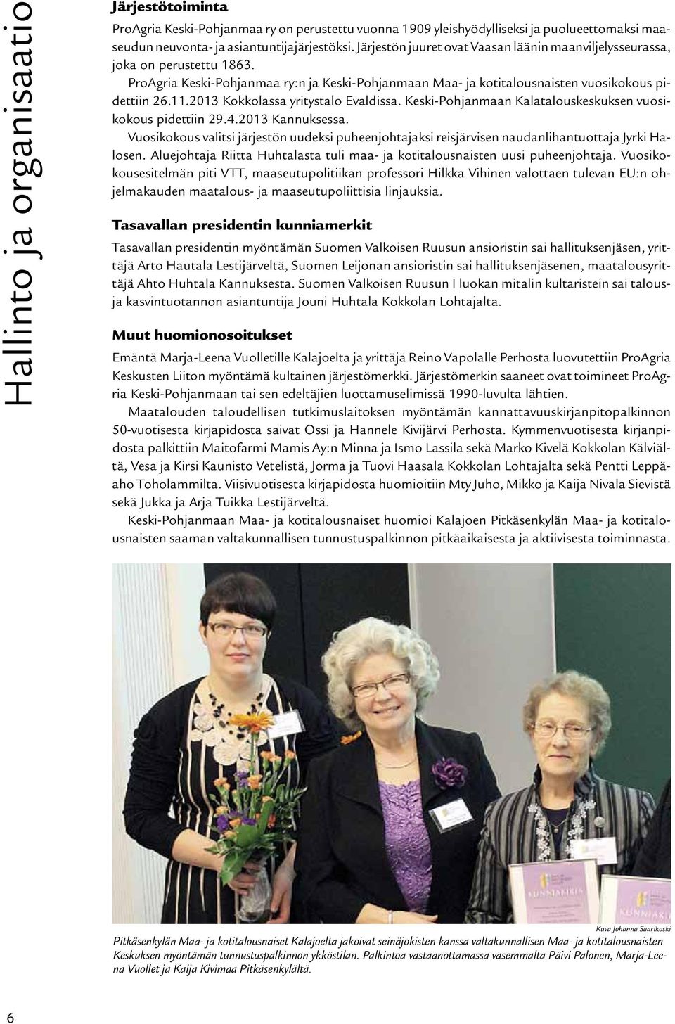 2013 Kokkolassa yritystalo Evaldissa. Keski-Pohjanmaan Kalatalouskeskuksen vuosikokous pidettiin 29.4.2013 Kannuksessa.