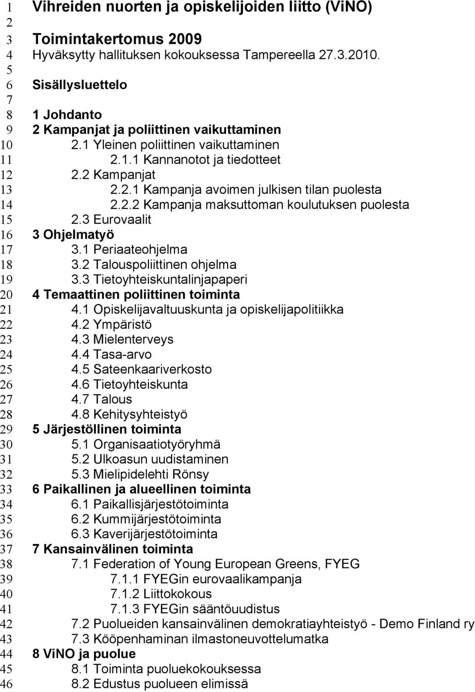 2 Kampanjat 2.2.1 Kampanja avoimen julkisen tilan puolesta 2.2.2 Kampanja maksuttoman koulutuksen puolesta 2.3 Eurovaalit 3 Ohjelmatyö 3.1 Periaateohjelma 3.2 Talouspoliittinen ohjelma 3.
