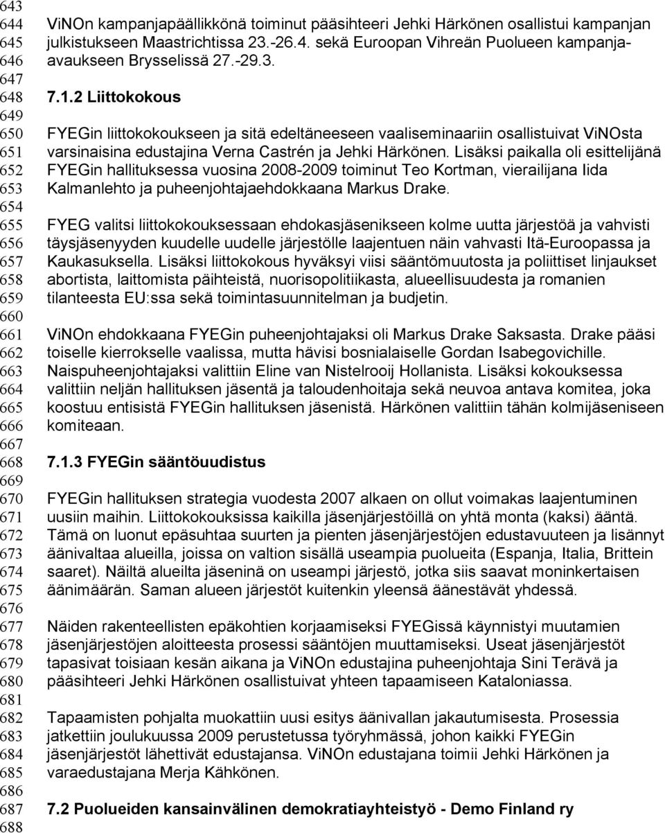2 Liittokokous FYEGin liittokokoukseen ja sitä edeltäneeseen vaaliseminaariin osallistuivat ViNOsta varsinaisina edustajina Verna Castrén ja Jehki Härkönen.