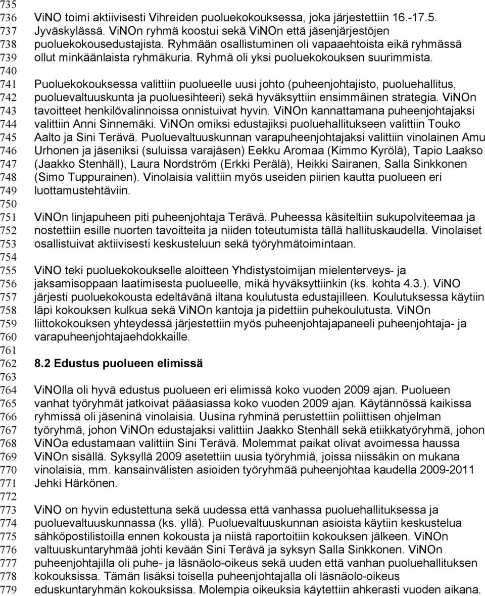 Ryhmään osallistuminen oli vapaaehtoista eikä ryhmässä ollut minkäänlaista ryhmäkuria. Ryhmä oli yksi puoluekokouksen suurimmista.
