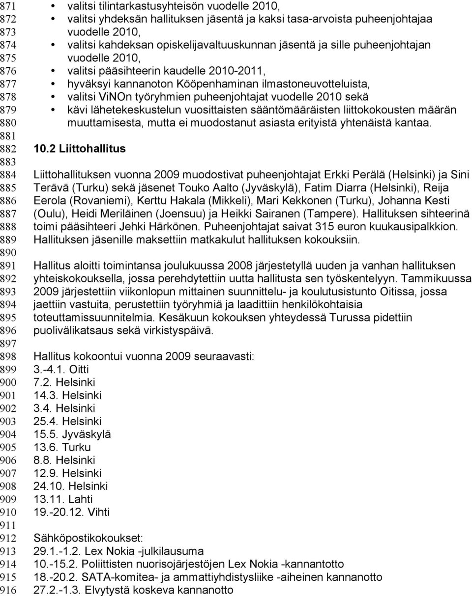 puheenjohtajan vuodelle 2010, valitsi pääsihteerin kaudelle 2010-2011, hyväksyi kannanoton Kööpenhaminan ilmastoneuvotteluista, valitsi ViNOn työryhmien puheenjohtajat vuodelle 2010 sekä kävi