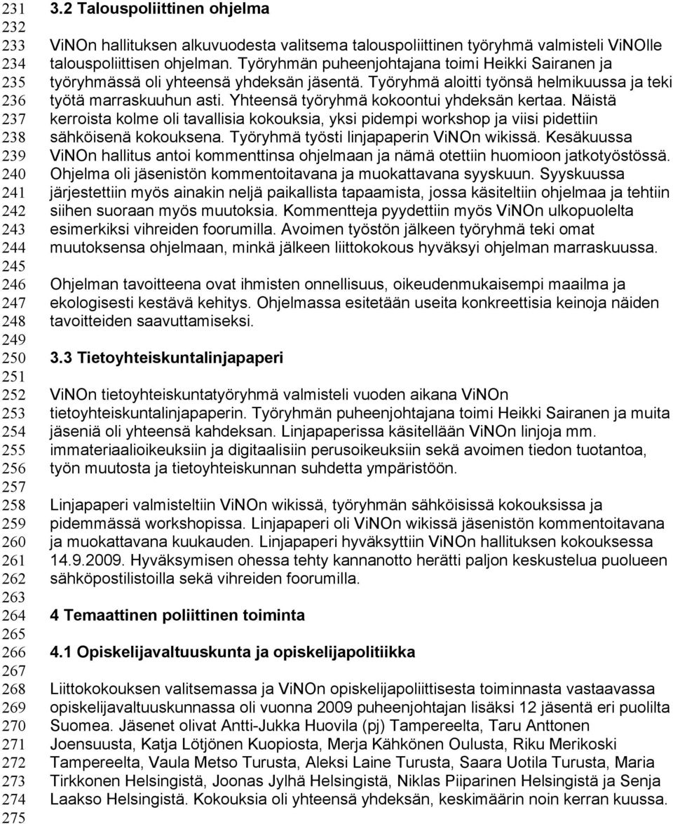 Työryhmän puheenjohtajana toimi Heikki Sairanen ja työryhmässä oli yhteensä yhdeksän jäsentä. Työryhmä aloitti työnsä helmikuussa ja teki työtä marraskuuhun asti.