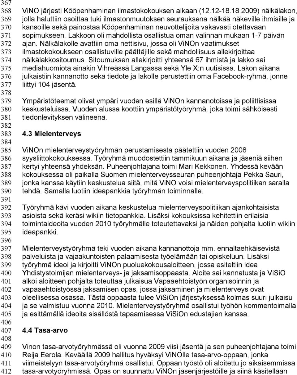 18.2009) nälkälakon, jolla haluttiin osoittaa tuki ilmastonmuutoksen seurauksena nälkää näkeville ihmisille ja kansoille sekä painostaa Kööpenhaminan neuvottelijoita vakavasti otettavaan sopimukseen.