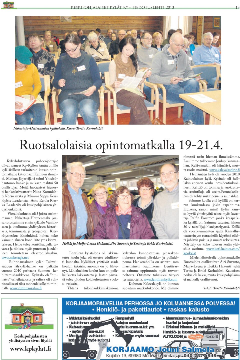 Matkan järjestäjänä toimi Yhteisöhautomo-hanke ja mukaan mahtui 50 osallistujaa. Meitä luotsasivat hienosti hankeaktivaattorit Niina Kurunlahti Norsu ry:stä ja Mimmi Seppä Kerskipiste Leaderista.