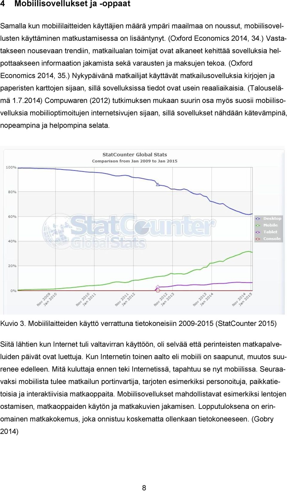 ) Nykypäivänä matkailijat käyttävät matkailusovelluksia kirjojen ja paperisten karttojen sijaan, sillä sovelluksissa tiedot ovat usein reaaliaikaisia. (Talouselämä 1.7.