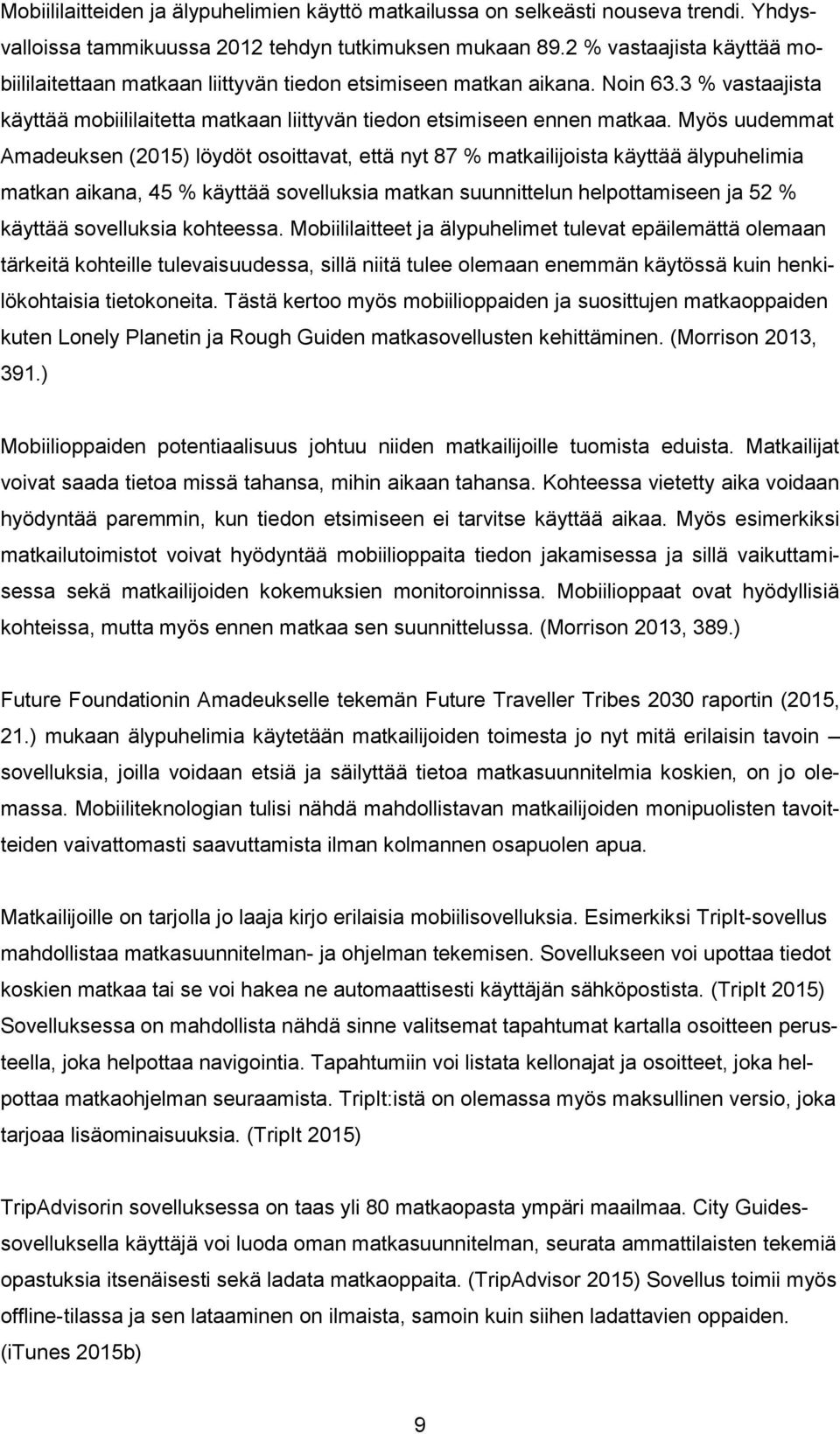 Myös uudemmat Amadeuksen (2015) löydöt osoittavat, että nyt 87 % matkailijoista käyttää älypuhelimia matkan aikana, 45 % käyttää sovelluksia matkan suunnittelun helpottamiseen ja 52 % käyttää