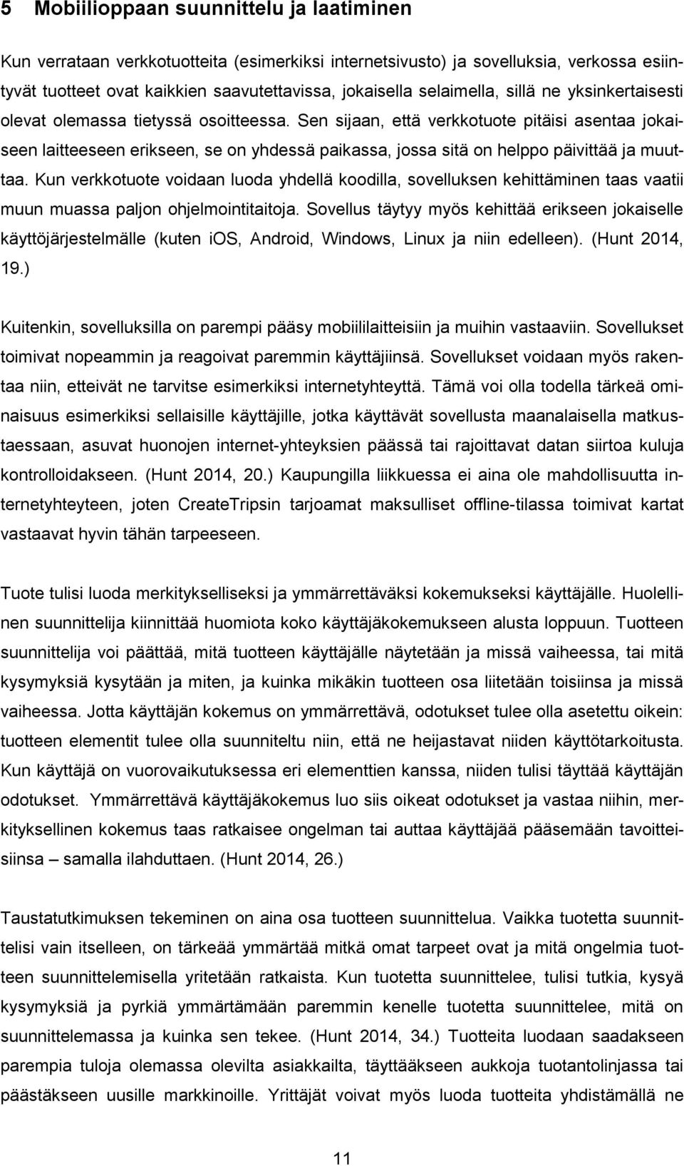 Sen sijaan, että verkkotuote pitäisi asentaa jokaiseen laitteeseen erikseen, se on yhdessä paikassa, jossa sitä on helppo päivittää ja muuttaa.