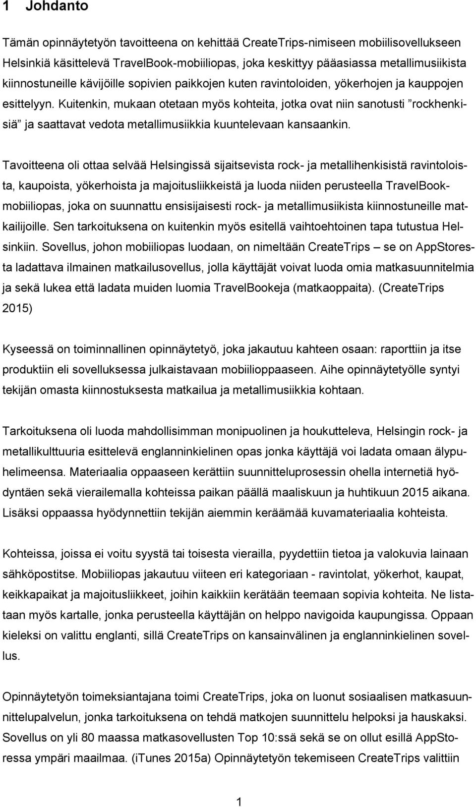 Kuitenkin, mukaan otetaan myös kohteita, jotka ovat niin sanotusti rockhenkisiä ja saattavat vedota metallimusiikkia kuuntelevaan kansaankin.