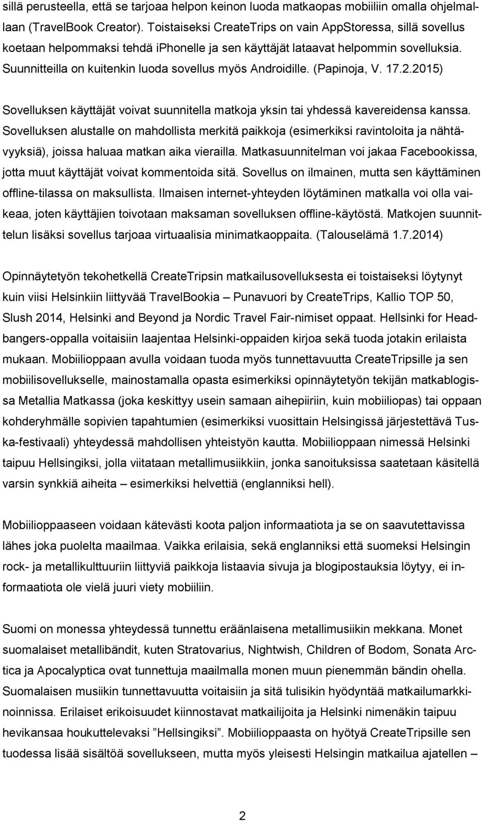 Suunnitteilla on kuitenkin luoda sovellus myös Androidille. (Papinoja, V. 17.2.2015) Sovelluksen käyttäjät voivat suunnitella matkoja yksin tai yhdessä kavereidensa kanssa.