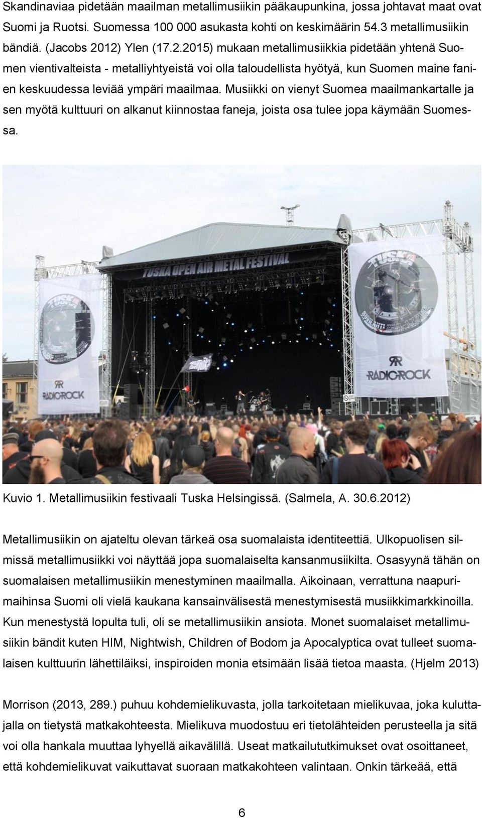 Musiikki on vienyt Suomea maailmankartalle ja sen myötä kulttuuri on alkanut kiinnostaa faneja, joista osa tulee jopa käymään Suomessa. Kuvio 1. Metallimusiikin festivaali Tuska Helsingissä.