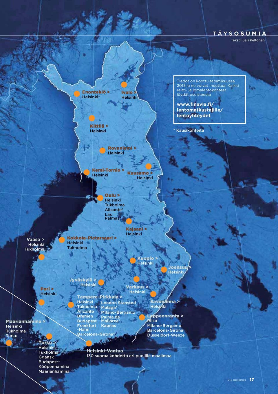 Maarianhamina > Tukholma Turku Turku > Tukholma Gdansk Budapest* Kööpenhamina Maarianhamina Jyväskylä > Tampere-Pirkkala > Tukholma Alicante Bremen Budapest Frankfurt -Hahn Barcelona-Girona* London