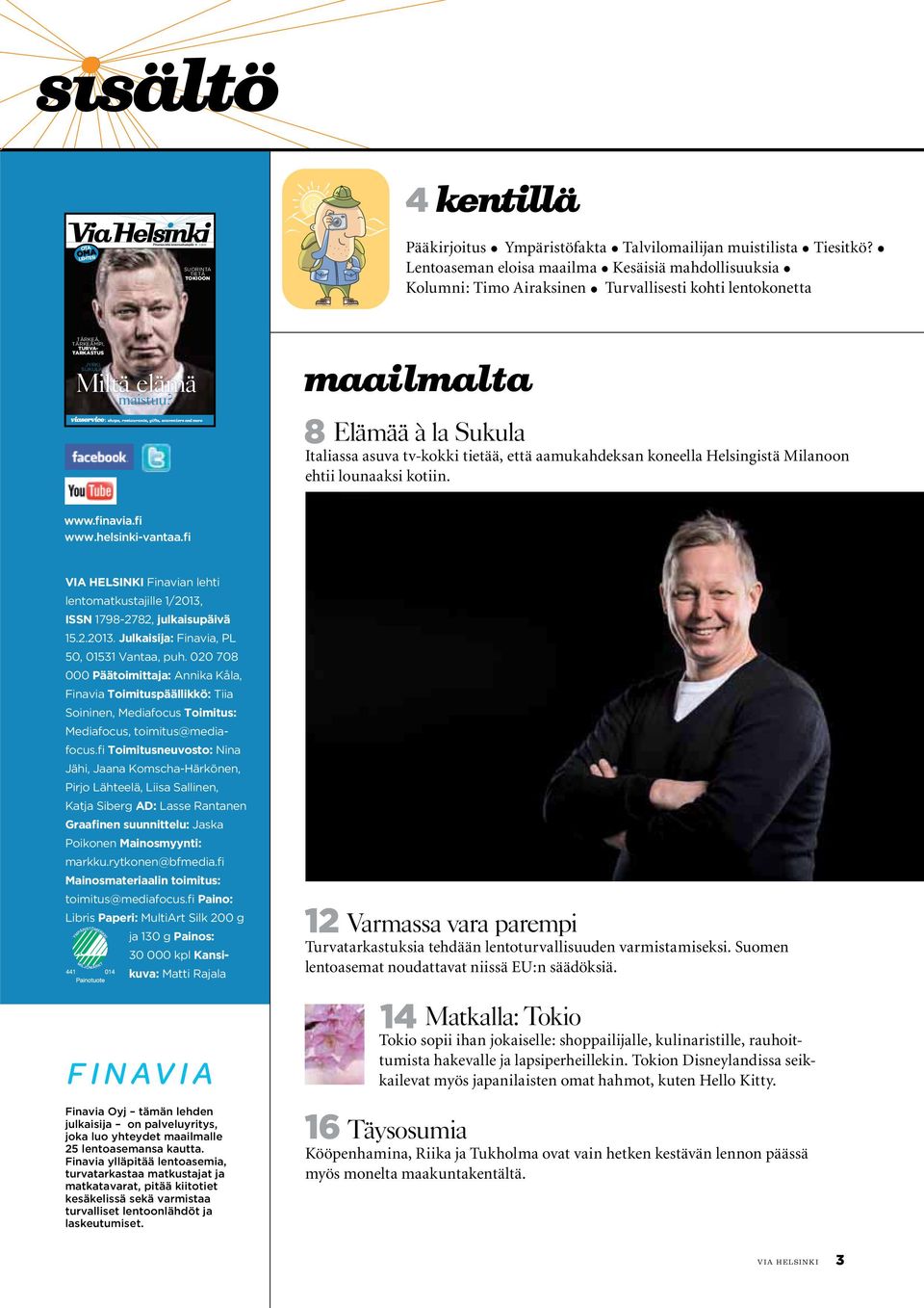 koneella Helsingistä Milanoon ehtii lounaaksi kotiin. www.helsinki-vantaa.fi Finavian lehti lentomatkustajille 1/2013, ISSN 1798-2782, julkaisupäivä 15.2.2013. Julkaisija: Finavia, PL 50, 01531 Vantaa, puh.