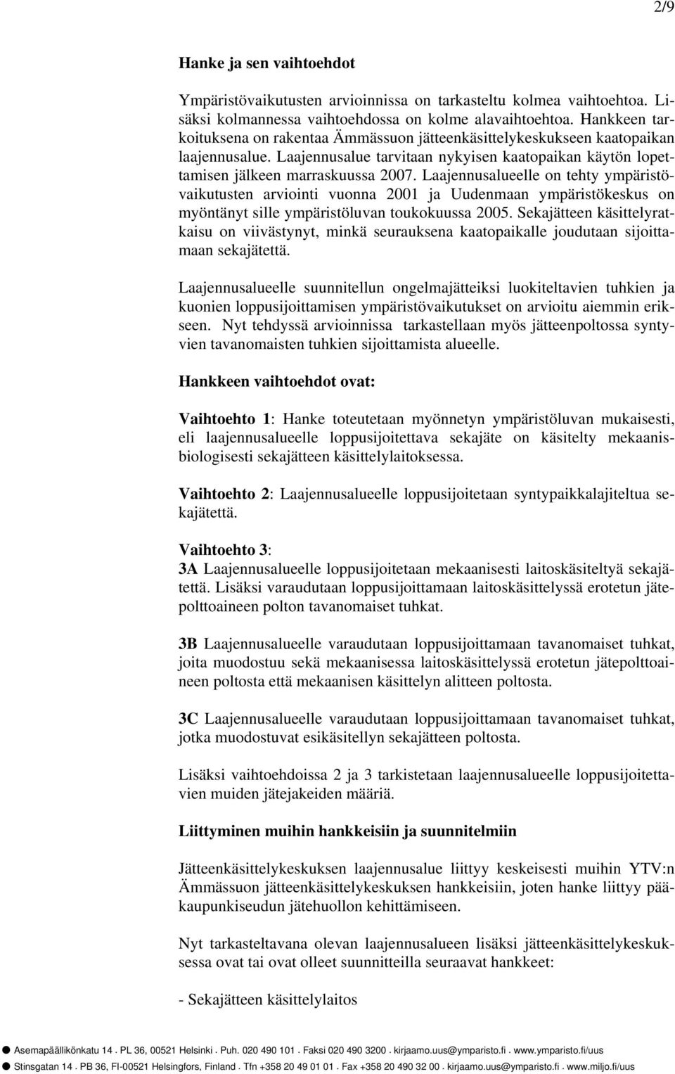 Laajennusalueelle on tehty ympäristövaikutusten arviointi vuonna 2001 ja Uudenmaan ympäristökeskus on myöntänyt sille ympäristöluvan toukokuussa 2005.