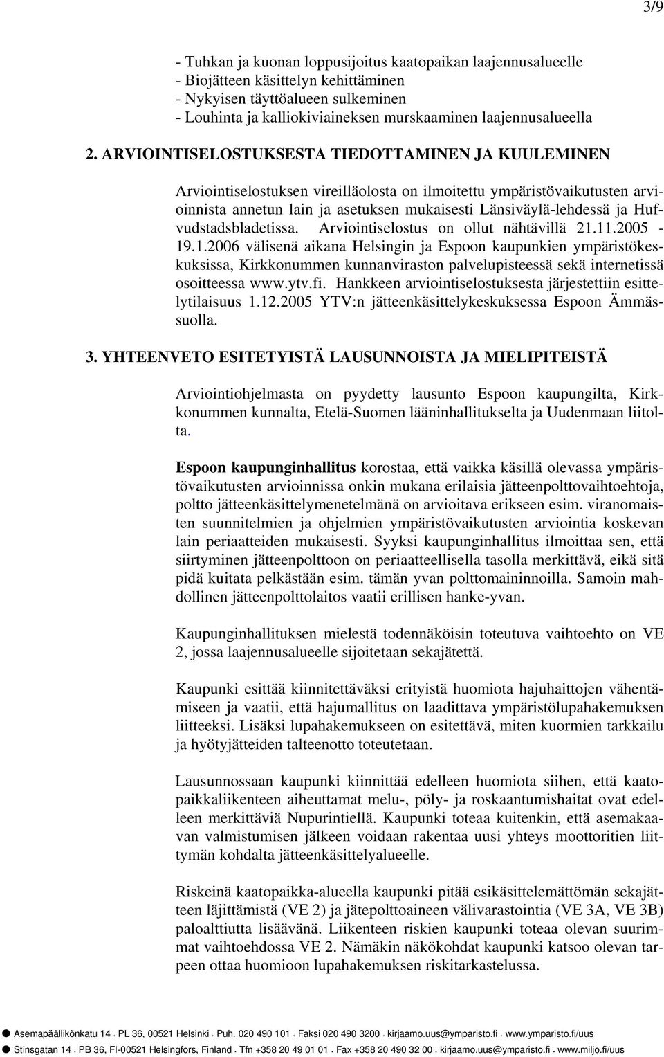 ARVIOINTISELOSTUKSESTA TIEDOTTAMINEN JA KUULEMINEN Arviointiselostuksen vireilläolosta on ilmoitettu ympäristövaikutusten arvioinnista annetun lain ja asetuksen mukaisesti Länsiväylä-lehdessä ja