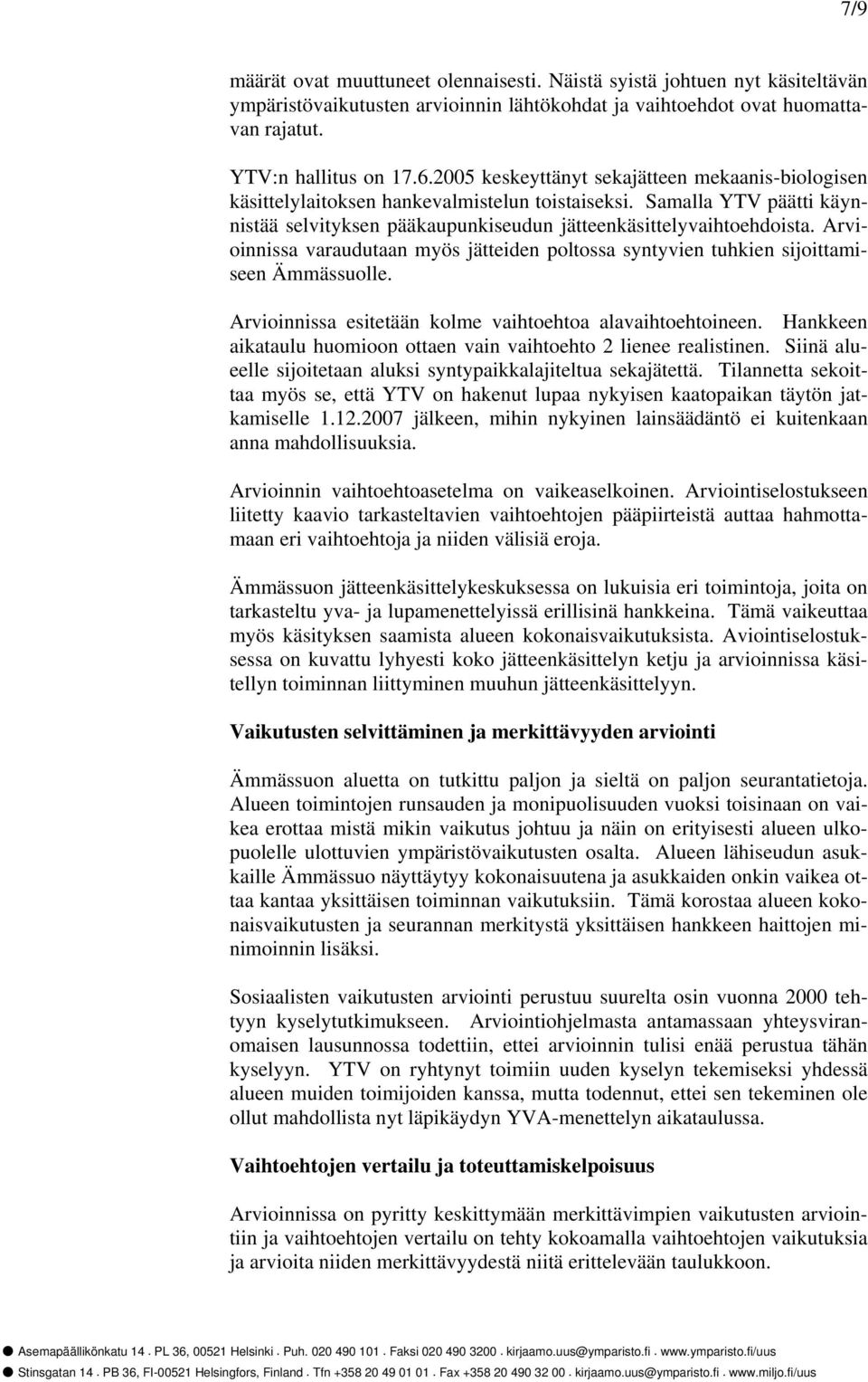 Arvioinnissa varaudutaan myös jätteiden poltossa syntyvien tuhkien sijoittamiseen Ämmässuolle. Arvioinnissa esitetään kolme vaihtoehtoa alavaihtoehtoineen.