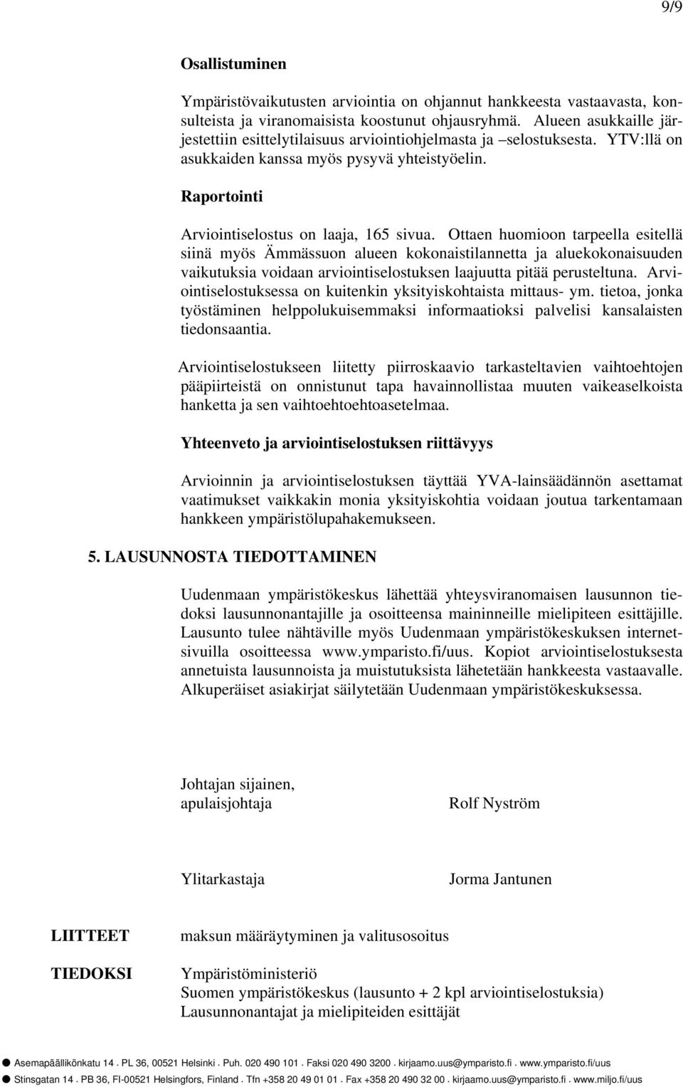 Ottaen huomioon tarpeella esitellä siinä myös Ämmässuon alueen kokonaistilannetta ja aluekokonaisuuden vaikutuksia voidaan arviointiselostuksen laajuutta pitää perusteltuna.