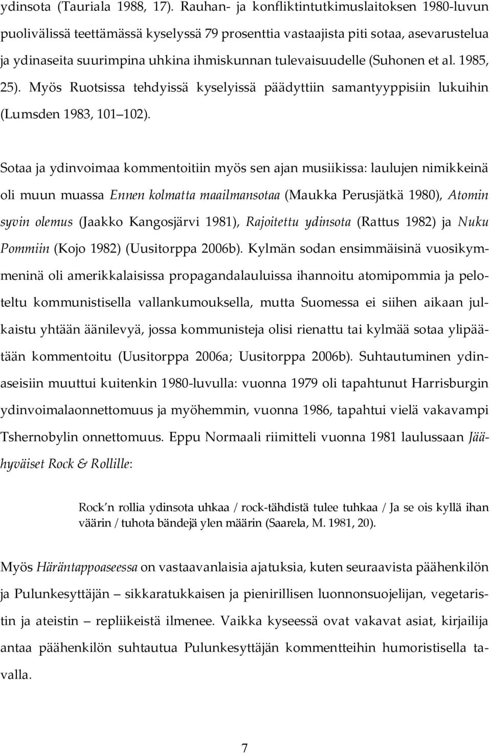 (Suhonen et al. 1985, 25). Myös Ruotsissa tehdyissä kyselyissä päädyttiin samantyyppisiin lukuihin (Lumsden 1983, 101 102).