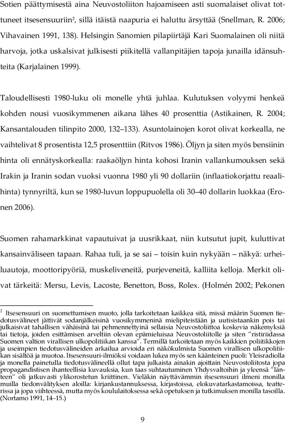 Taloudellisesti 1980-luku oli monelle yhtä juhlaa. Kulutuksen volyymi henkeä kohden nousi vuosikymmenen aikana lähes 40 prosenttia (Astikainen, R. 2004; Kansantalouden tilinpito 2000, 132 133).