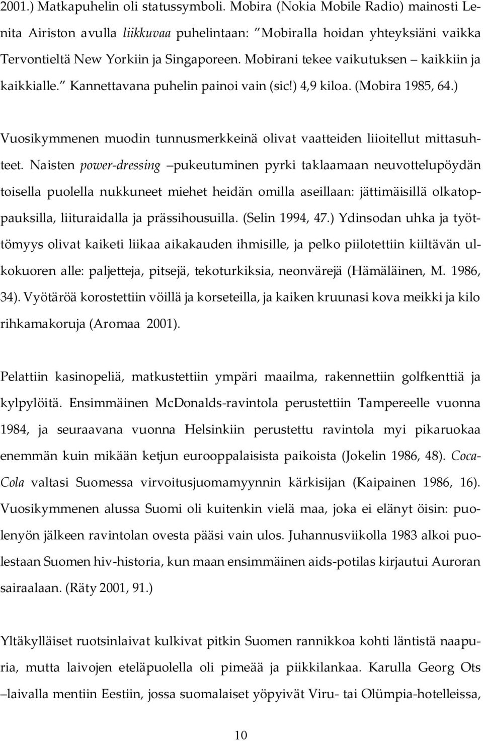 ) Vuosikymmenen muodin tunnusmerkkeinä olivat vaatteiden liioitellut mittasuhteet.