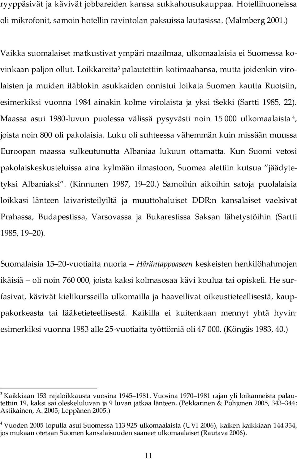 Loikkareita 3 palautettiin kotimaahansa, mutta joidenkin virolaisten ja muiden itäblokin asukkaiden onnistui loikata Suomen kautta Ruotsiin, esimerkiksi vuonna 1984 ainakin kolme virolaista ja yksi