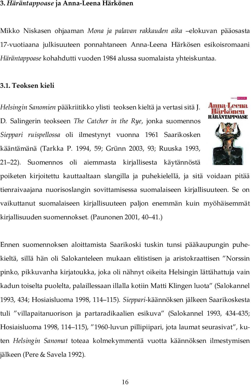 Salingerin teokseen The Catcher in the Rye, jonka suomennos Sieppari ruispellossa oli ilmestynyt vuonna 1961 Saarikosken kääntämänä (Tarkka P. 1994, 59; Grünn 2003, 93; Ruuska 1993, 21 22).