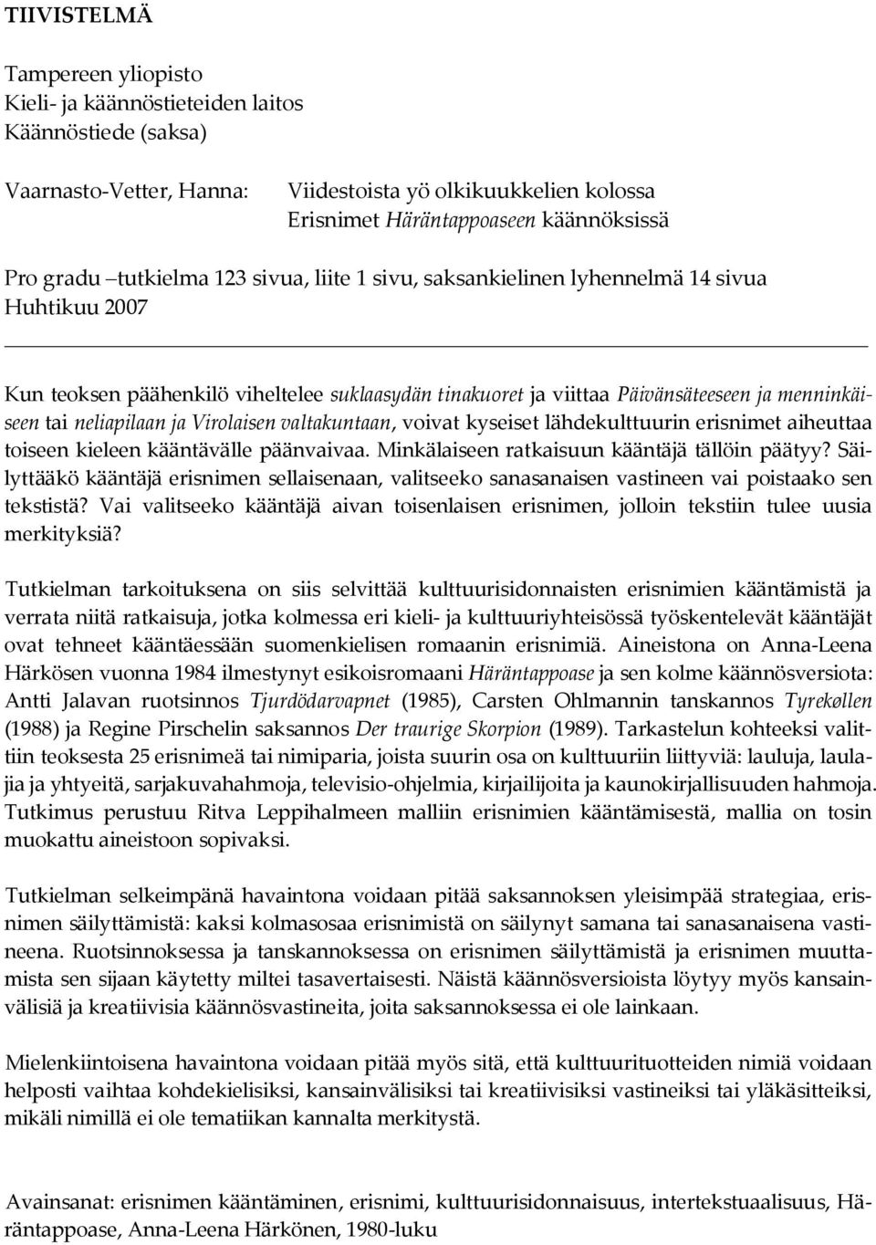 neliapilaan ja Virolaisen valtakuntaan, voivat kyseiset lähdekulttuurin erisnimet aiheuttaa toiseen kieleen kääntävälle päänvaivaa. Minkälaiseen ratkaisuun kääntäjä tällöin päätyy?